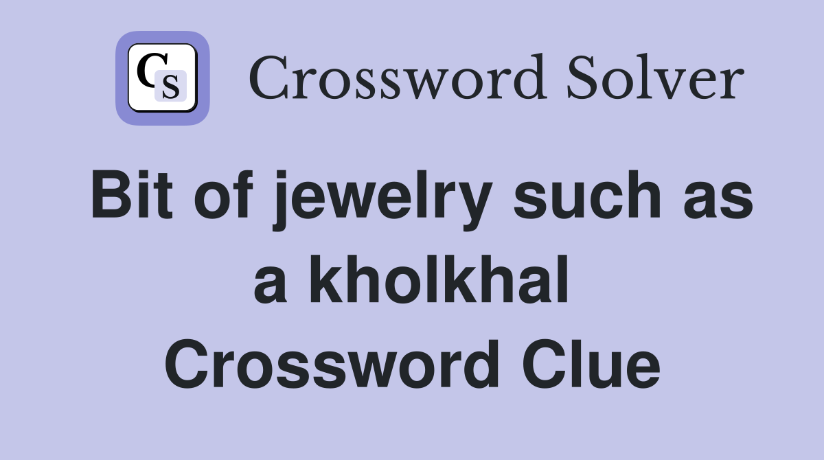 Bit of jewelry such as a kholkhal Crossword Clue
