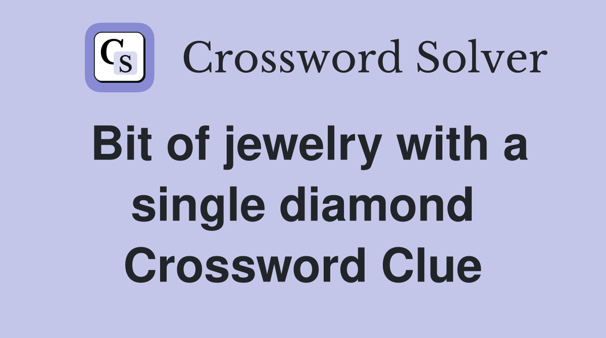 Bit of jewelry with a single diamond Crossword Clue
