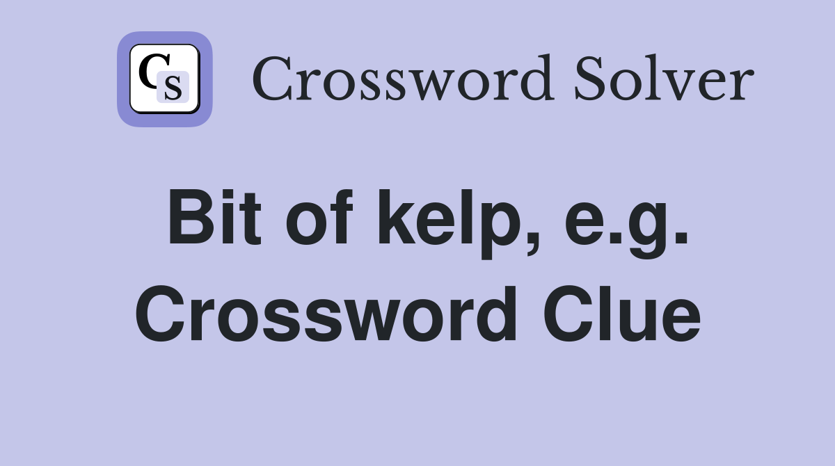 Bit of kelp, e.g. Crossword Clue