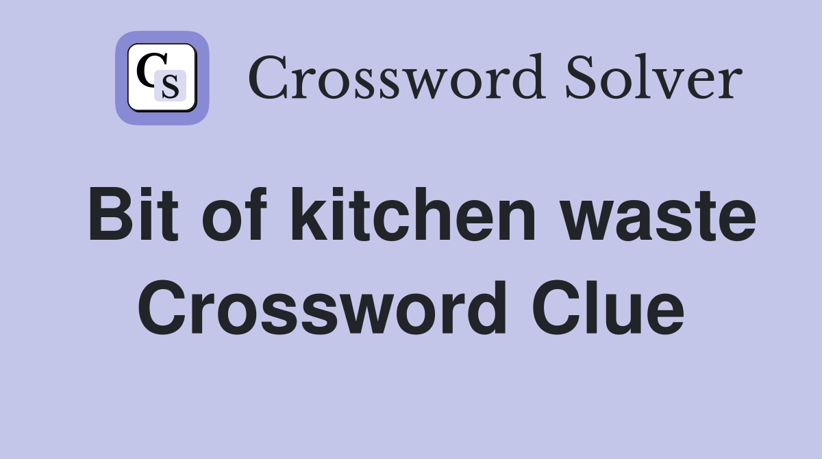 Bit of kitchen waste Crossword Clue