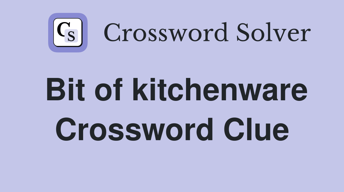 Bit of kitchenware Crossword Clue