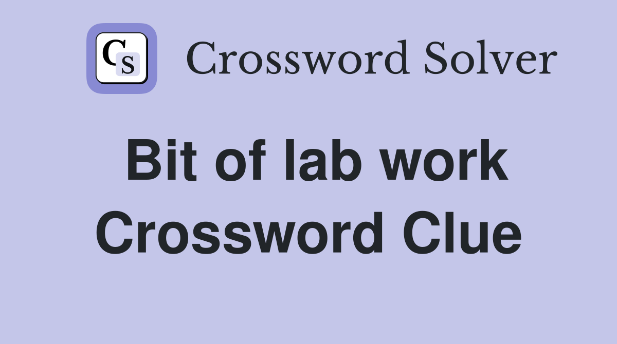 Bit of lab work Crossword Clue