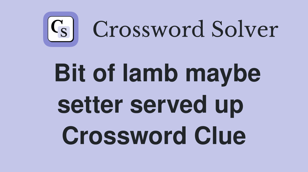 Bit of lamb maybe setter served up  Crossword Clue