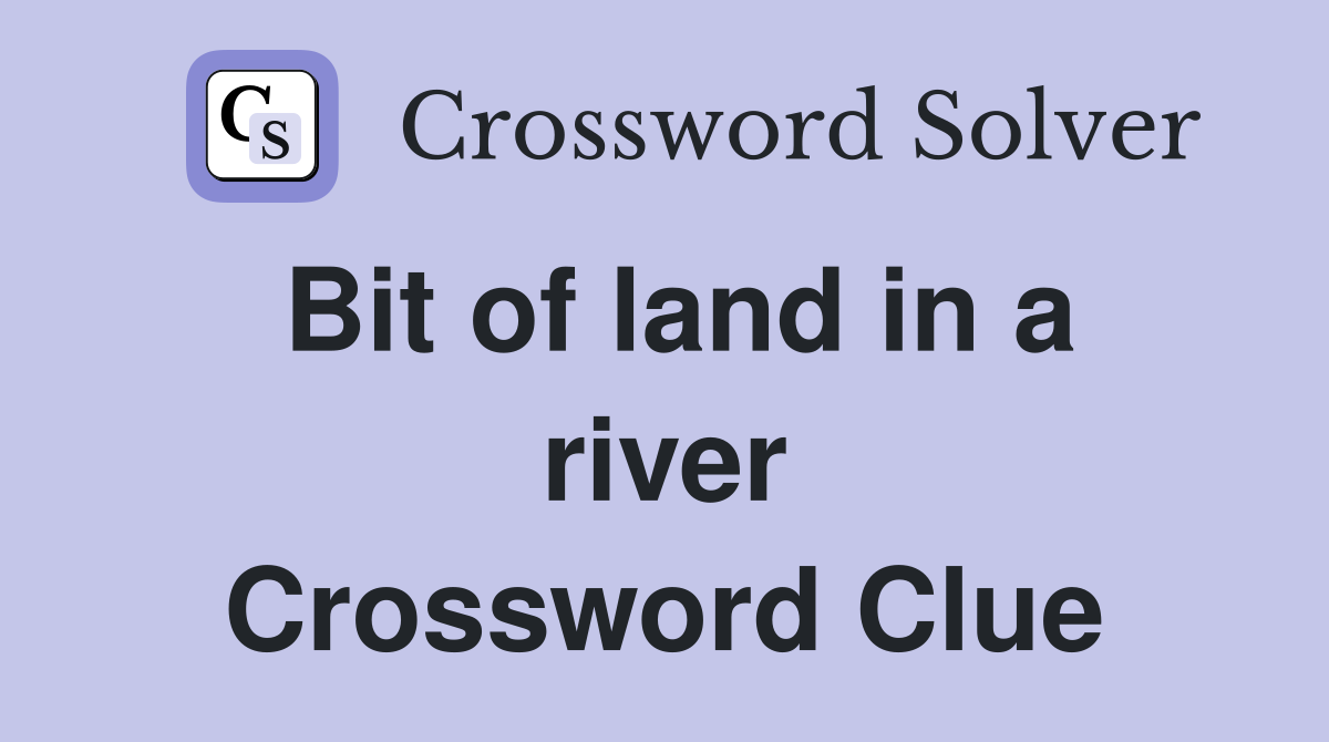 Bit of land in a river Crossword Clue