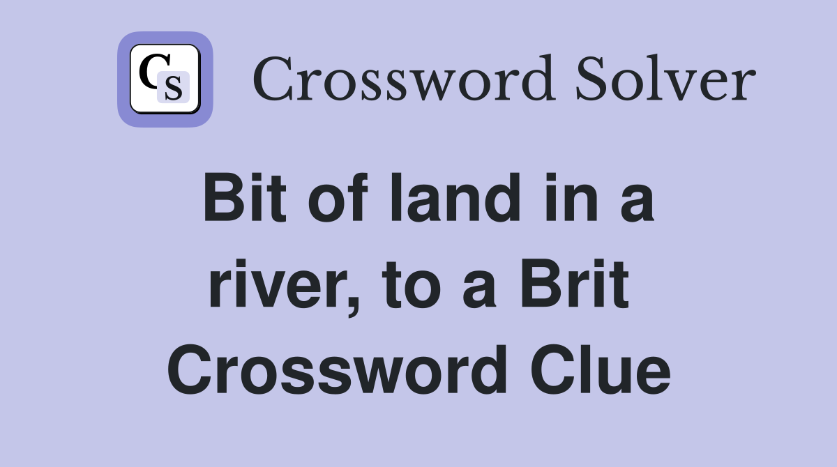 Bit of land in a river, to a Brit Crossword Clue