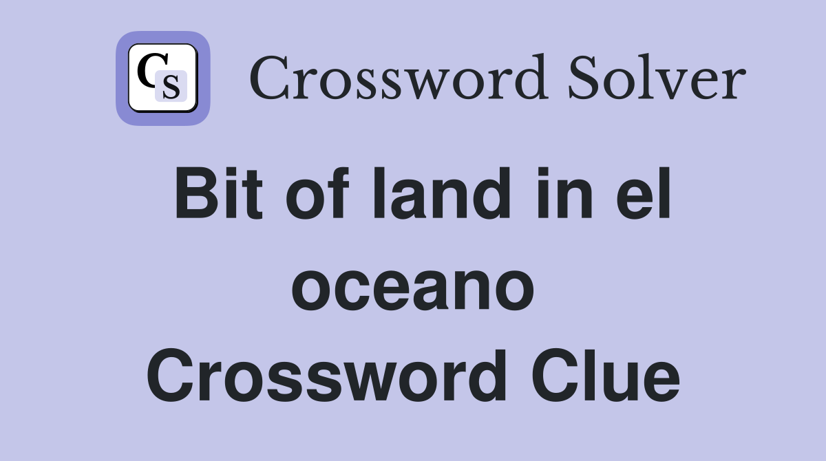 Bit of land in el oceano Crossword Clue