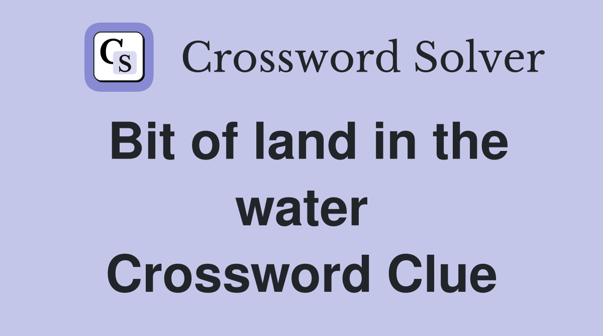 Bit of land in the water Crossword Clue