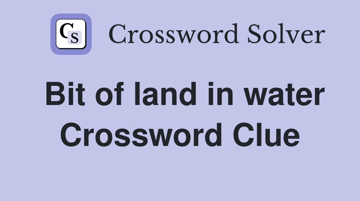 Bit of land in water Crossword Clue