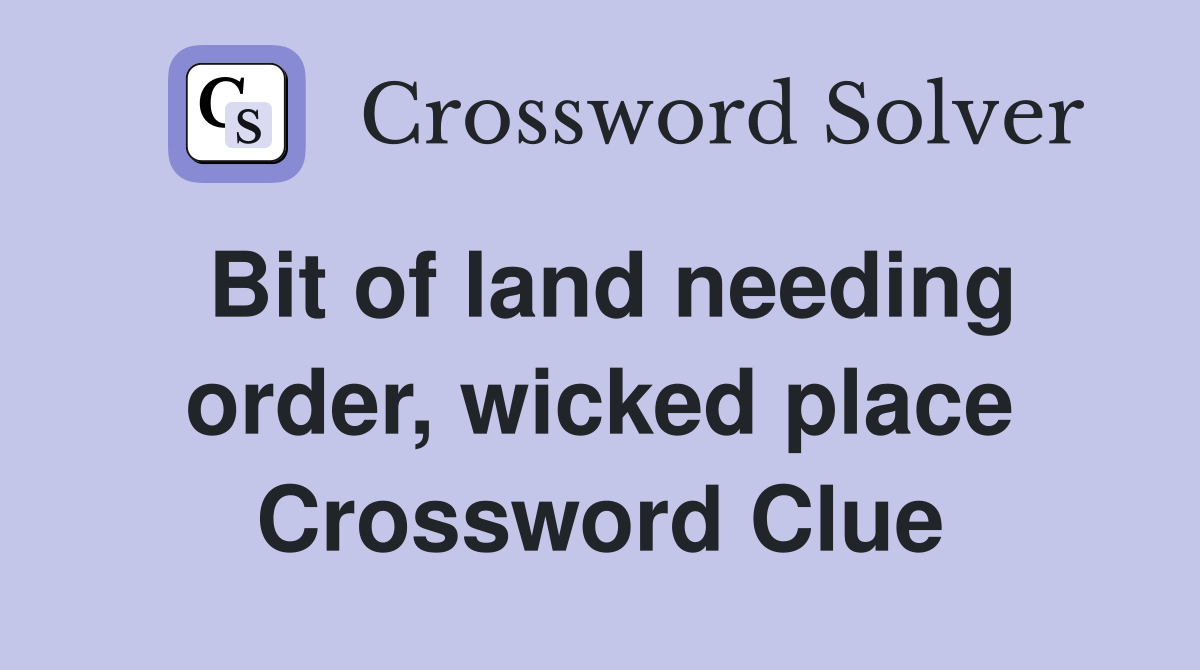 Bit of land needing order, wicked place Crossword Clue