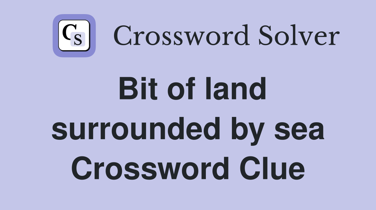 Bit of land surrounded by sea Crossword Clue