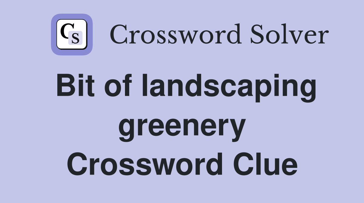 Bit of landscaping greenery Crossword Clue
