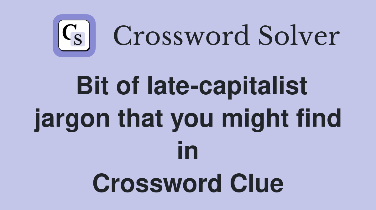 Bit of late-capitalist jargon that you might find in Crossword Clue