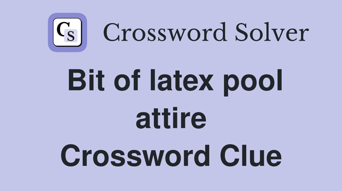 Bit of latex pool attire Crossword Clue