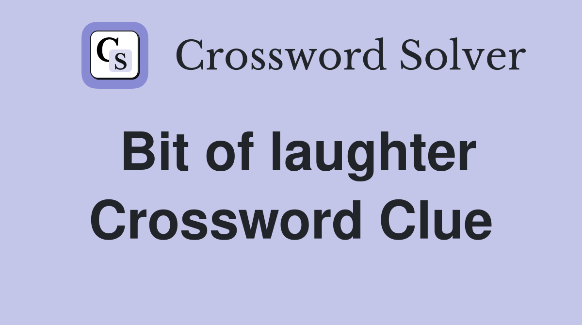 Bit of laughter Crossword Clue