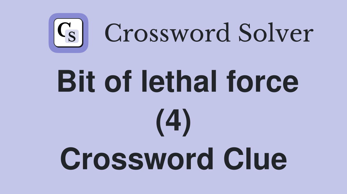 Bit of lethal force (4) Crossword Clue