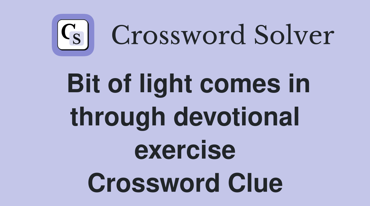 Bit of light comes in through devotional exercise Crossword Clue