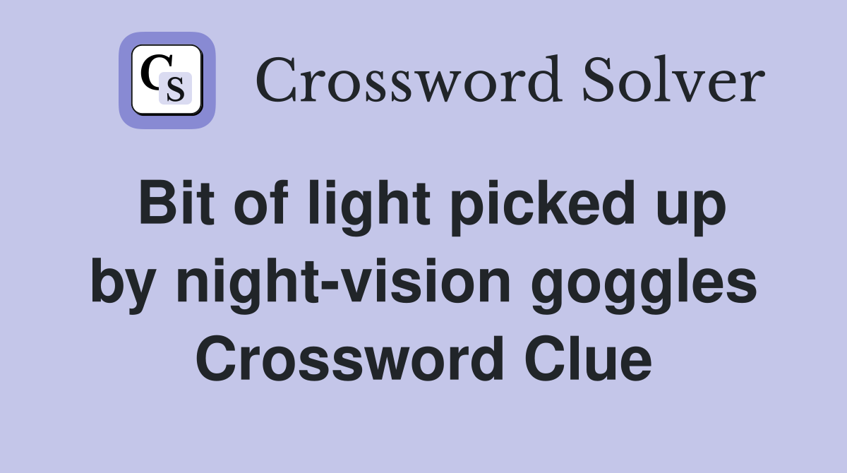 Bit of light picked up by night-vision goggles Crossword Clue