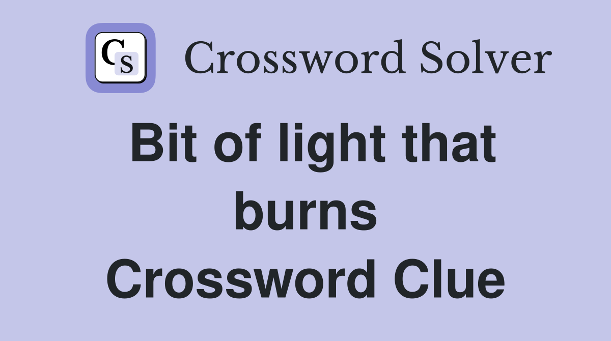 Bit of light that burns Crossword Clue
