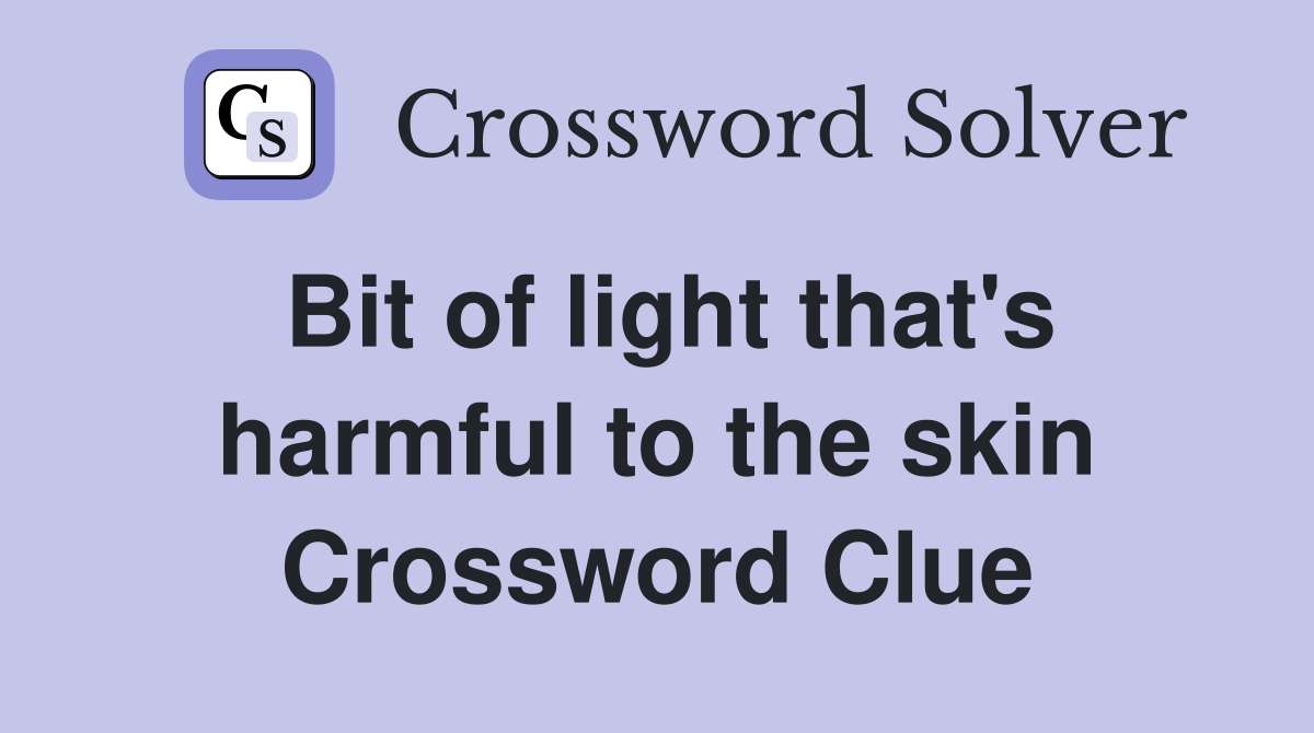 Bit of light that's harmful to the skin Crossword Clue