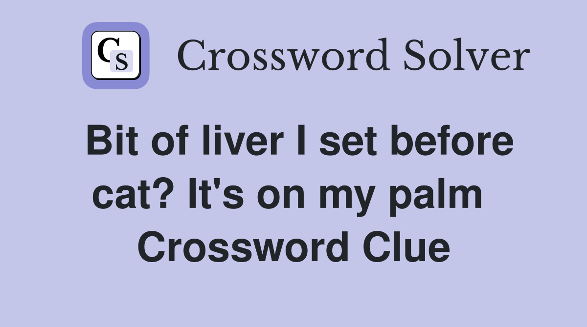 Bit of liver I set before cat? It's on my palm  Crossword Clue