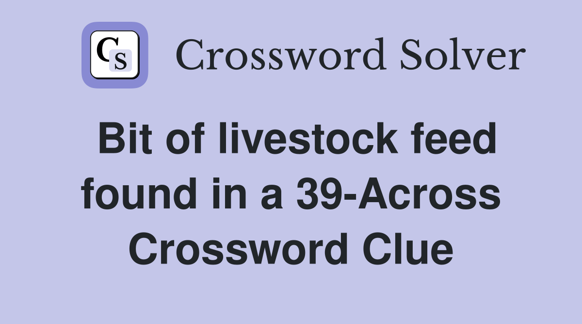 Bit of livestock feed found in a 39-Across Crossword Clue