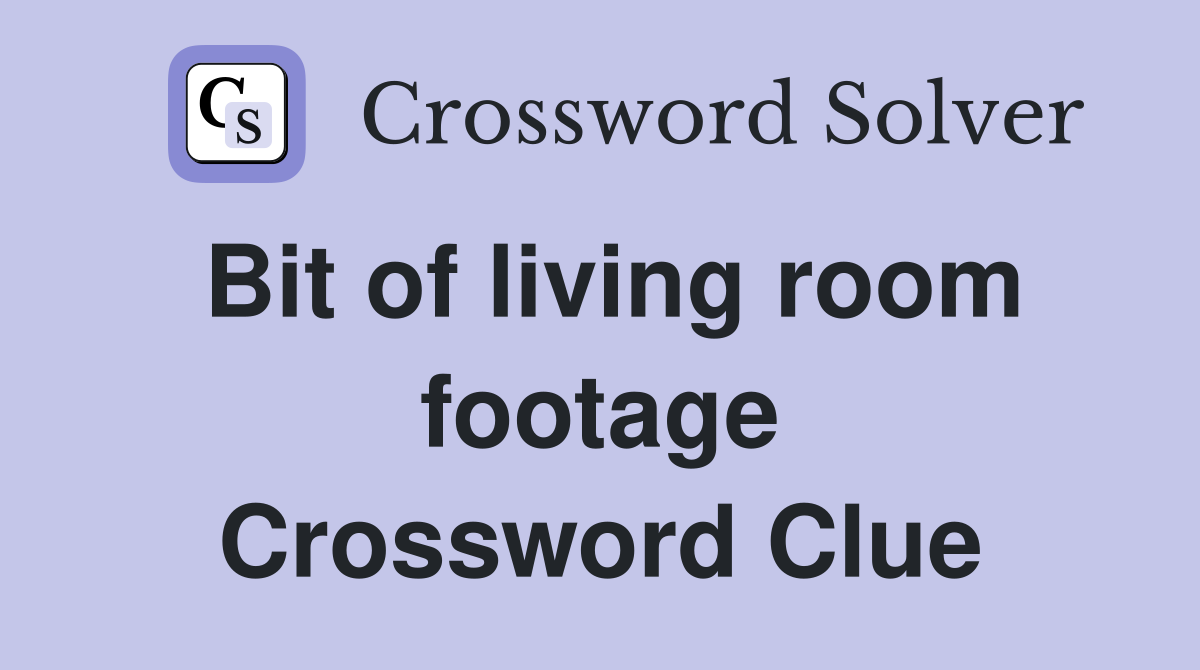 Bit of living room footage Crossword Clue