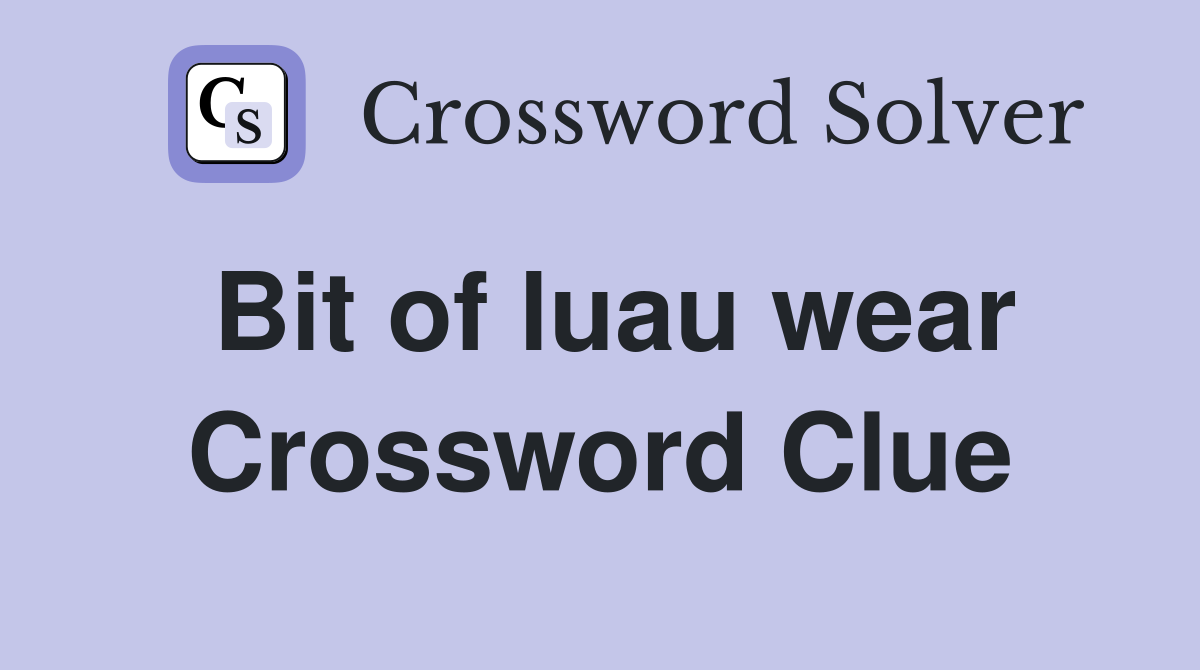Bit of luau wear Crossword Clue