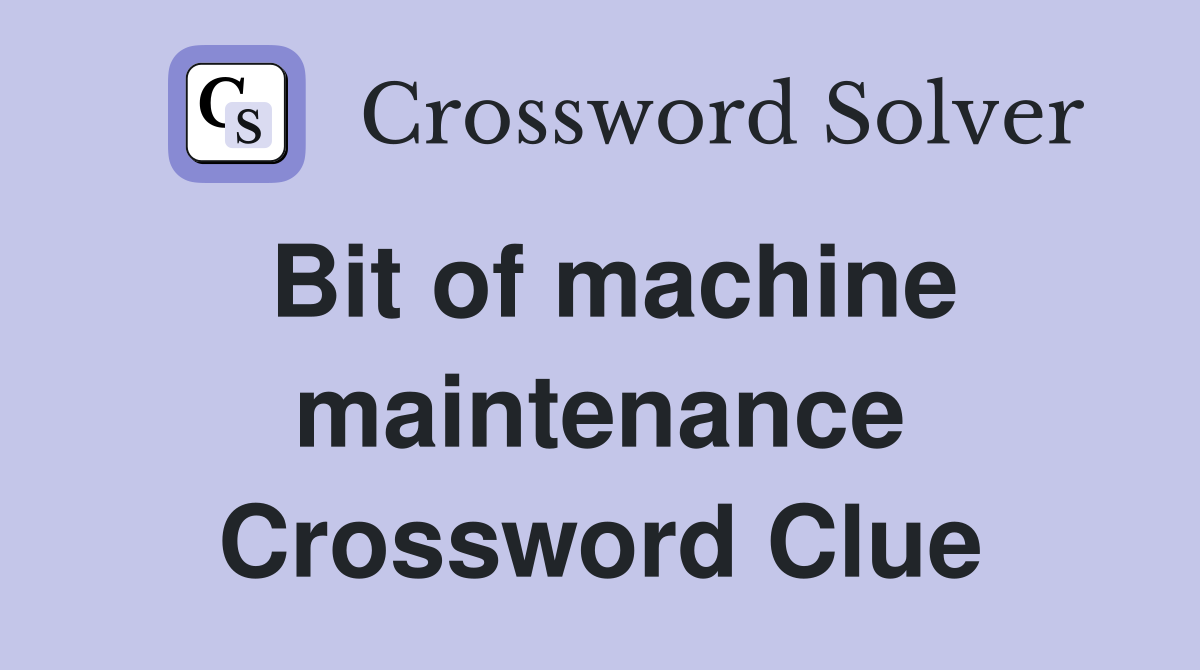 Bit of machine maintenance Crossword Clue