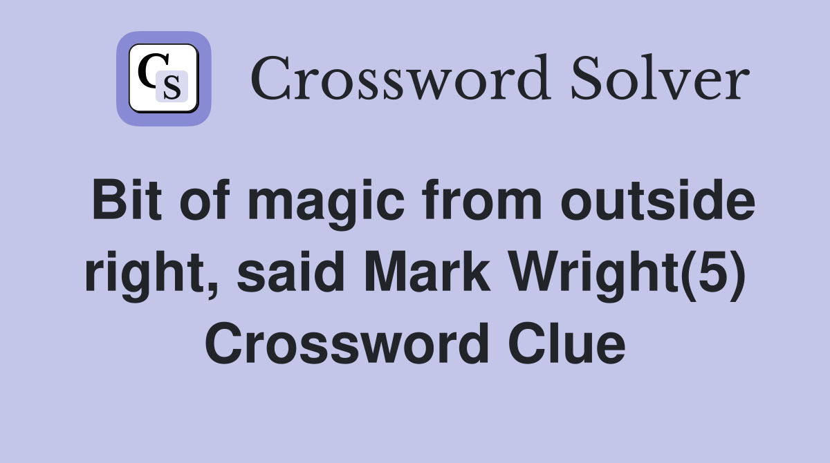 Bit of magic from outside right, said Mark Wright(5) Crossword Clue