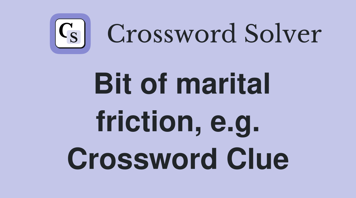 Bit of marital friction, e.g. Crossword Clue