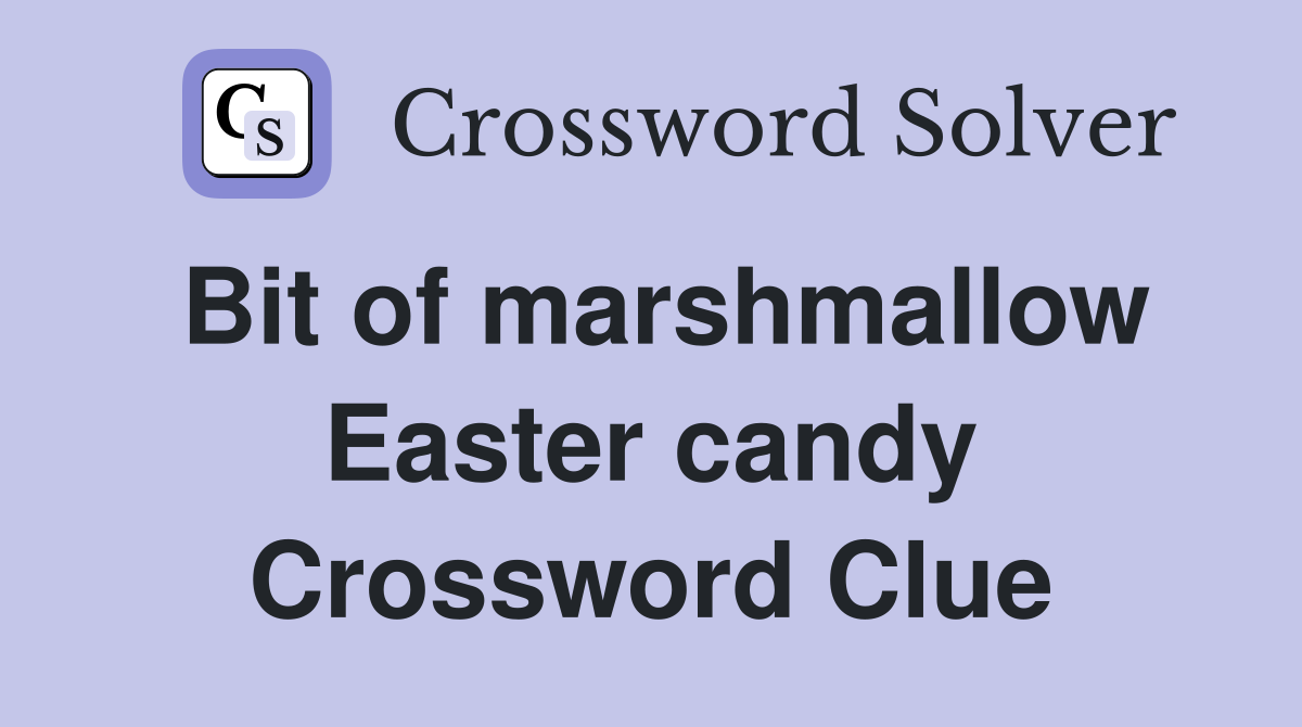 Bit of marshmallow Easter candy Crossword Clue