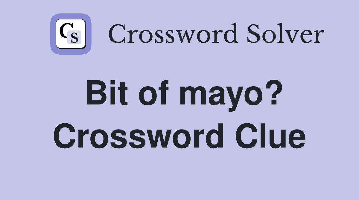 Bit of mayo? Crossword Clue