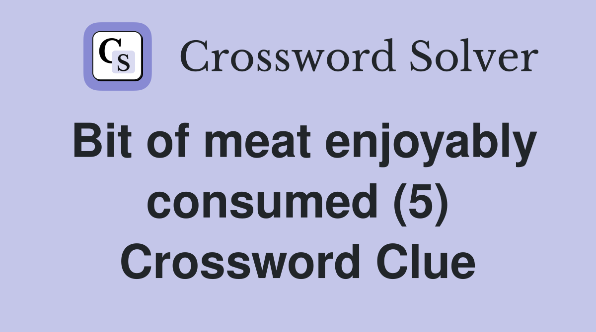 Bit of meat enjoyably consumed (5) Crossword Clue