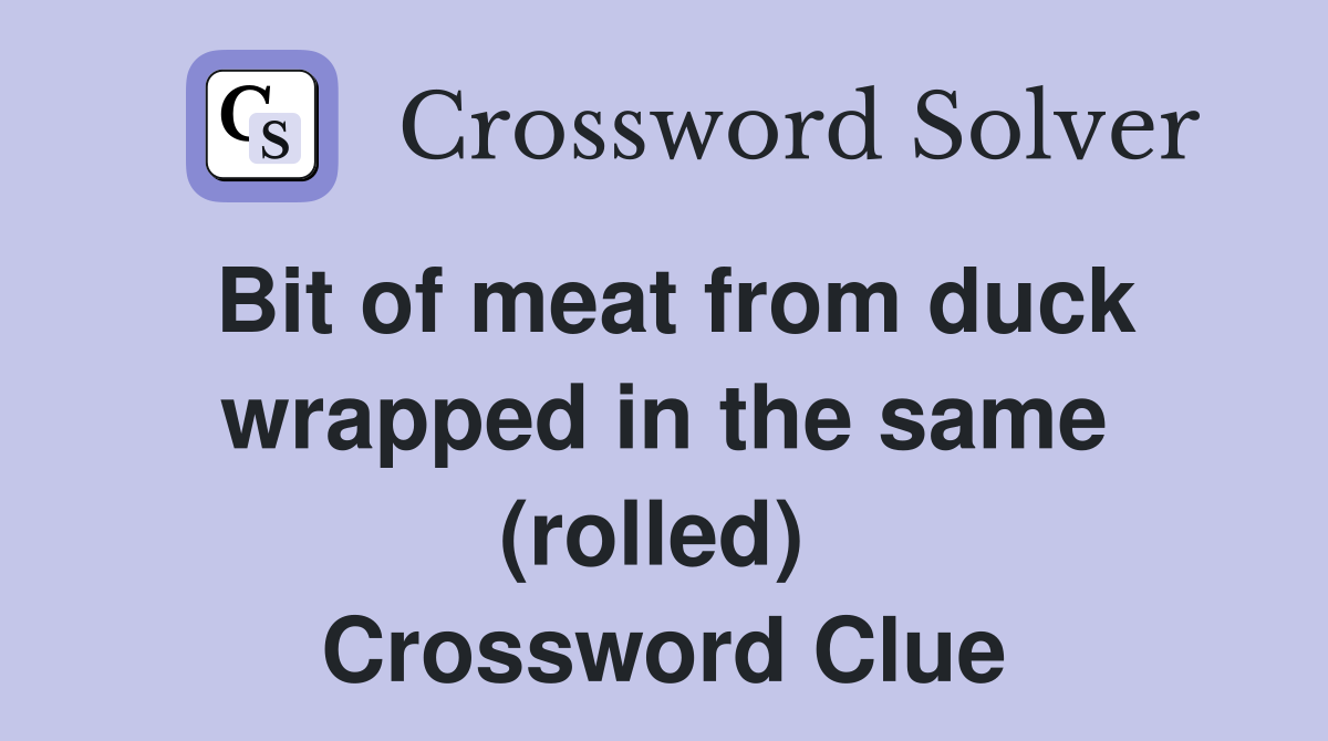 Bit of meat from duck wrapped in the same (rolled)  Crossword Clue