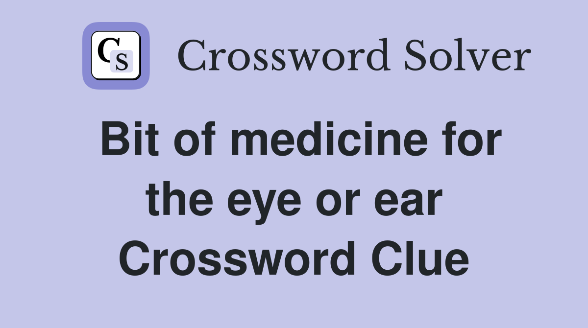 Bit of medicine for the eye or ear Crossword Clue