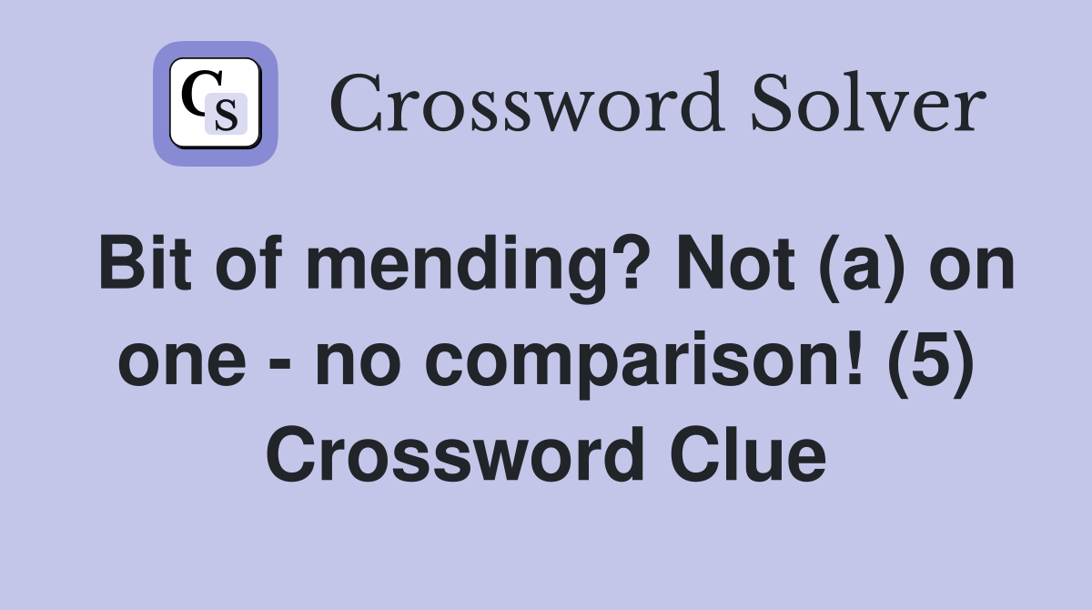 Bit of mending? Not (a) on one - no comparison! (5) Crossword Clue