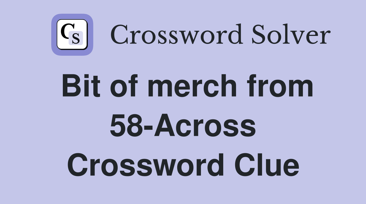 Bit of merch from 58-Across Crossword Clue