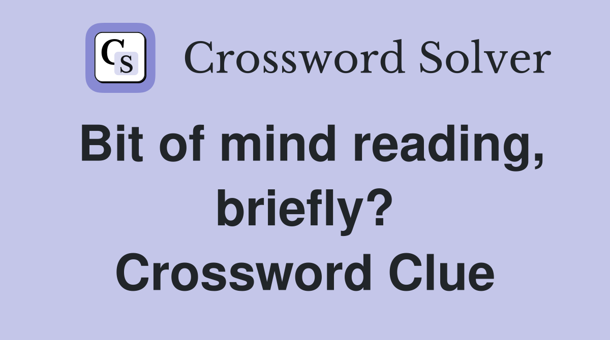 Bit of mind reading, briefly? Crossword Clue