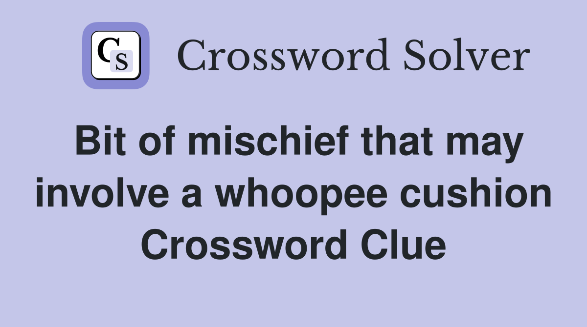 Bit of mischief that may involve a whoopee cushion Crossword Clue