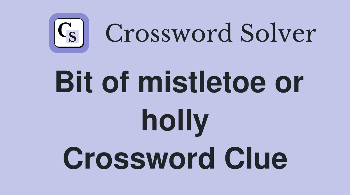 Bit of mistletoe or holly Crossword Clue