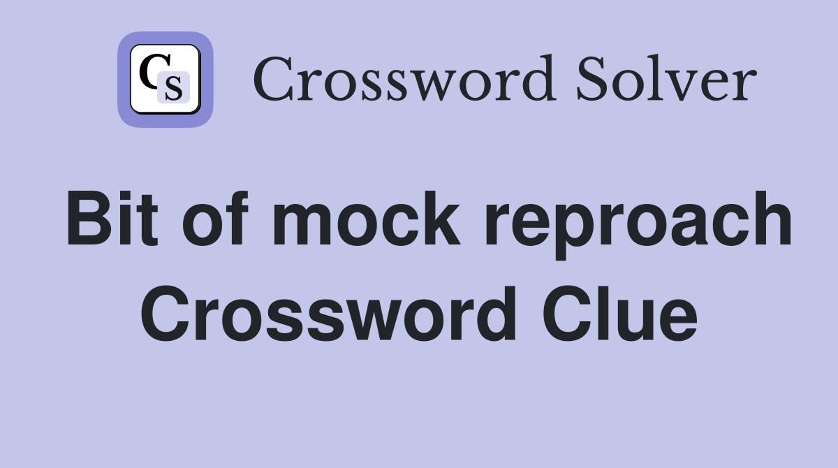 Bit of mock reproach Crossword Clue