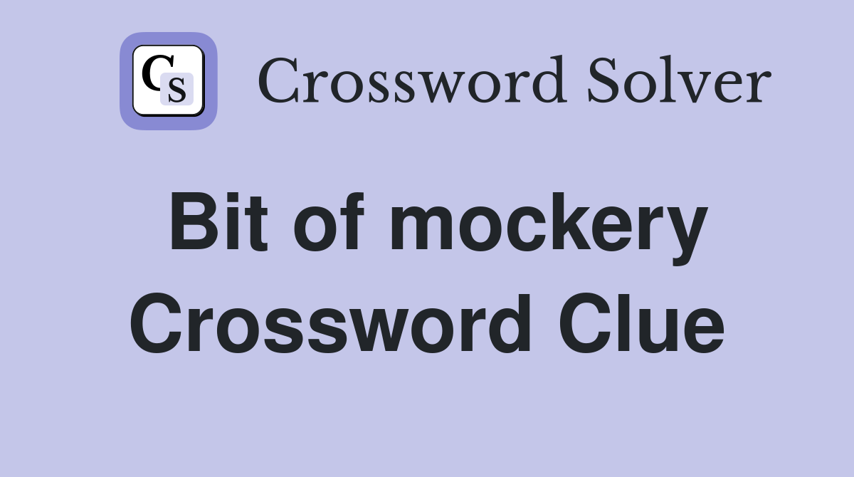 Bit of mockery Crossword Clue