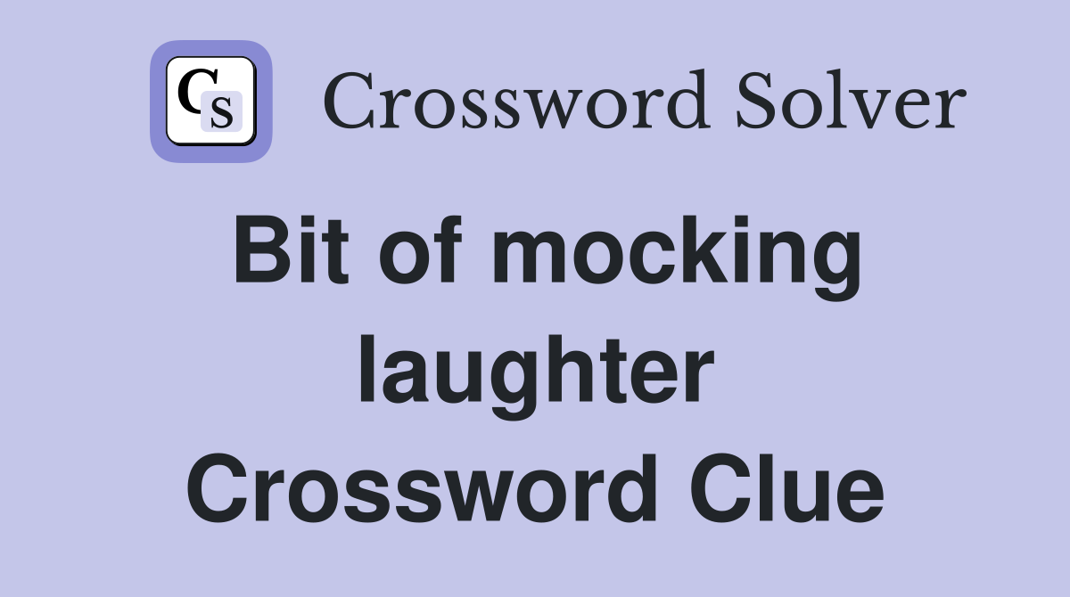 Bit of mocking laughter Crossword Clue