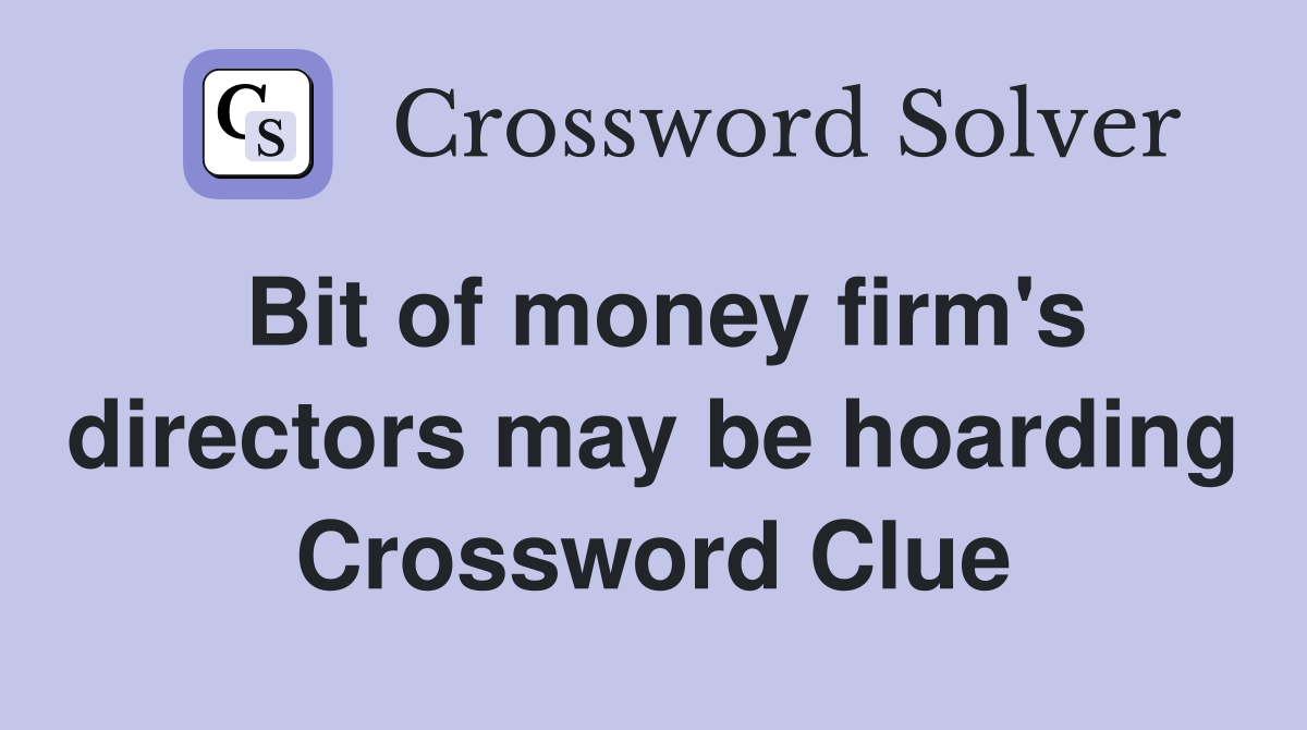 Bit of money firm's directors may be hoarding Crossword Clue