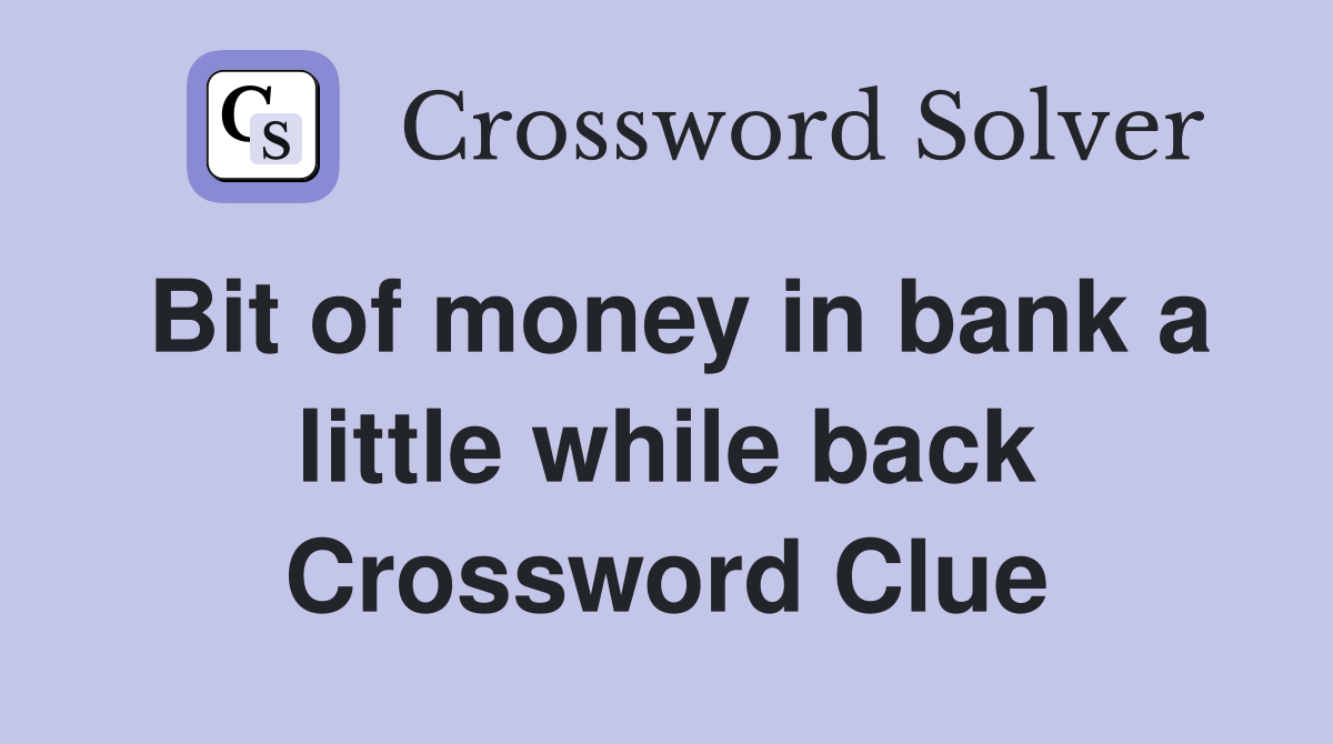Bit of money in bank a little while back Crossword Clue