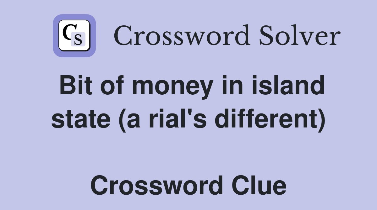Bit of money in island state (a rial's different)  Crossword Clue