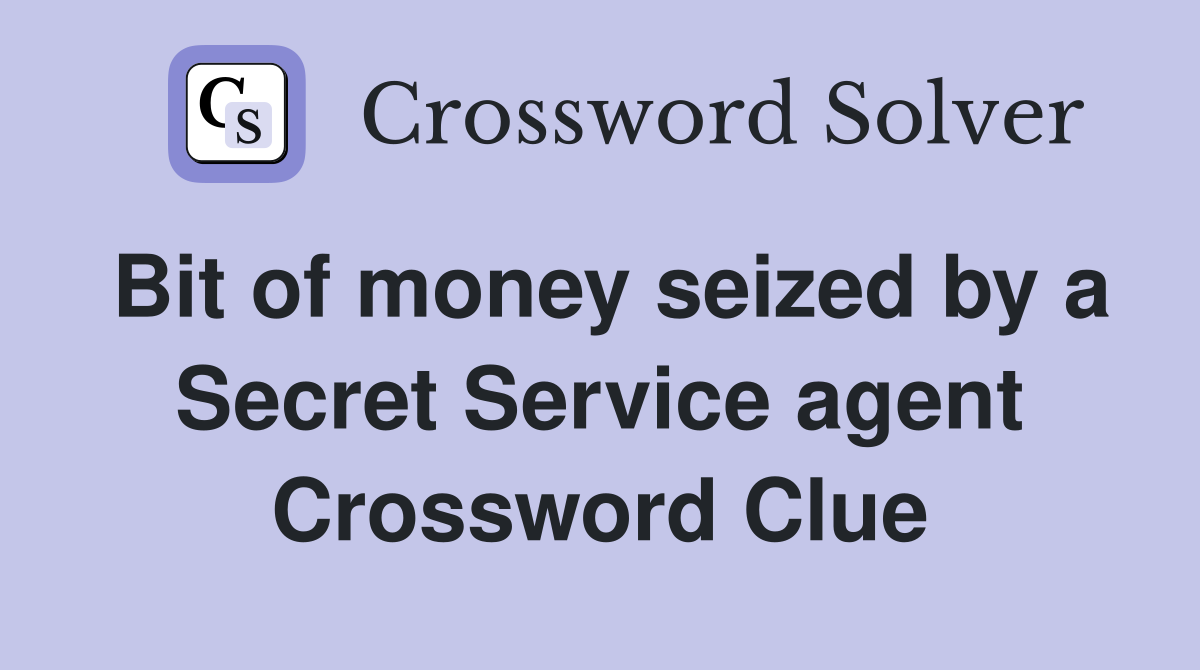 Bit of money seized by a Secret Service agent Crossword Clue