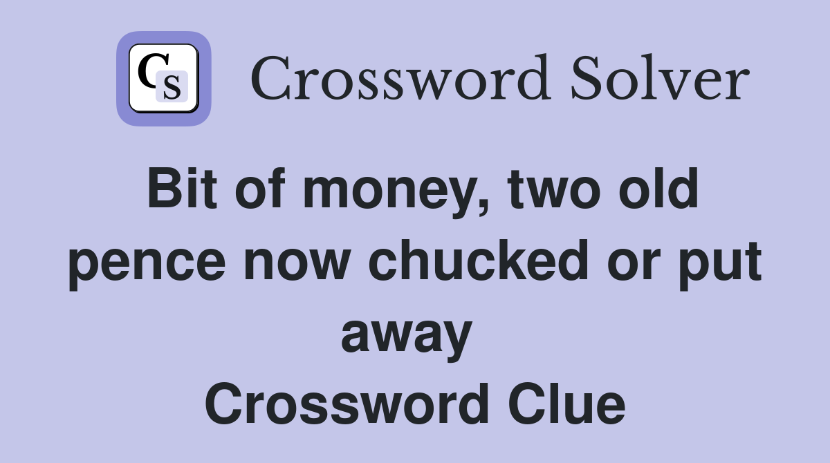 Bit of money, two old pence now chucked or put away  Crossword Clue