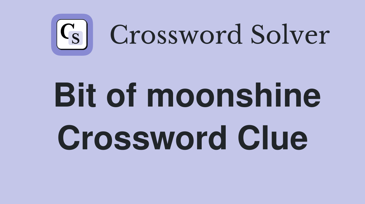 Bit of moonshine Crossword Clue