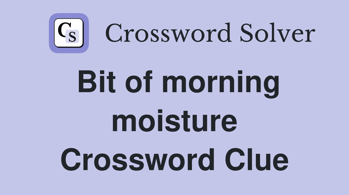 Bit of morning moisture Crossword Clue